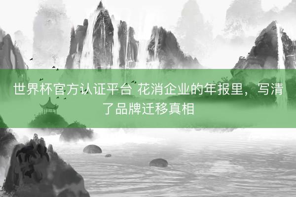 世界杯官方认证平台 花消企业的年报里，写清了品牌迁移真相