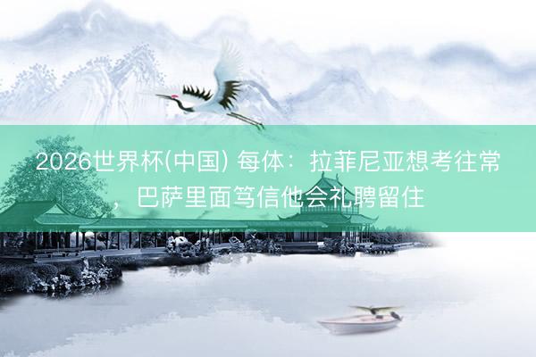 2026世界杯(中国) 每体：拉菲尼亚想考往常，巴萨里面笃信他会礼聘留住