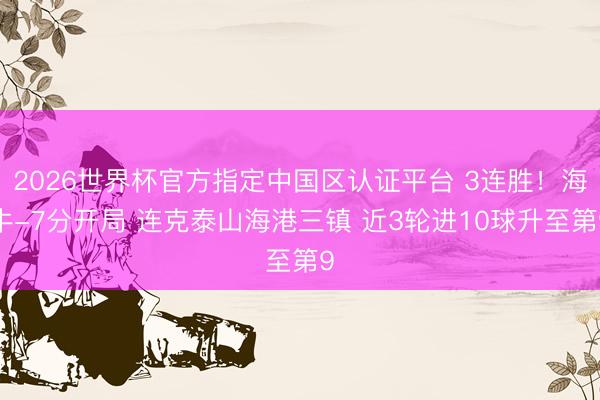 2026世界杯官方指定中国区认证平台 3连胜!海牛-7分开局 连克泰山海港三镇 近3轮进10球升至第9